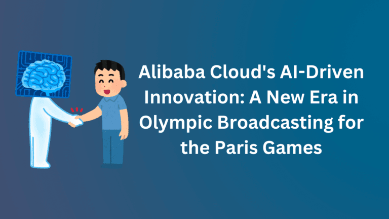 Alibaba Cloud’s AI-Driven Innovation: A New Era in Olympic Broadcasting for the Paris Games