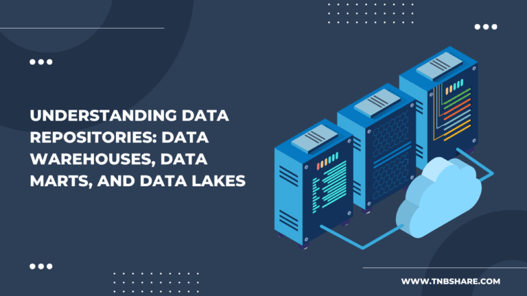 Understanding Data Repositories: Data Warehouses, Data Marts, and Data Lakes
